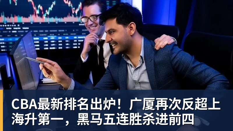 CBA最新排名出炉！广厦再次反超上海升第一，黑马五连胜杀进前四
