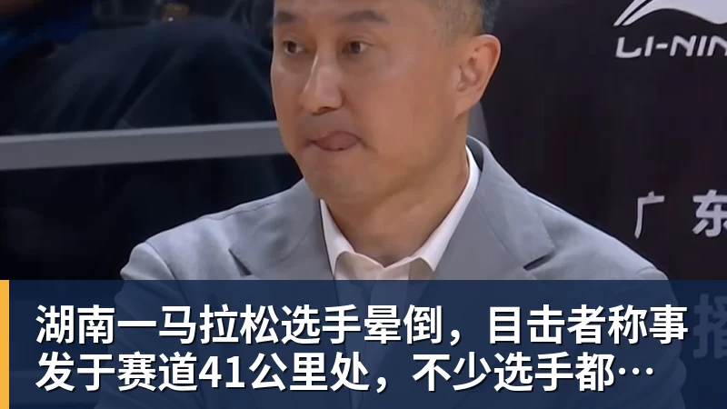 湖南一马拉松选手晕倒，目击者称事发于赛道41公里处，不少选手都在冲刺，教体局：已送医抢救