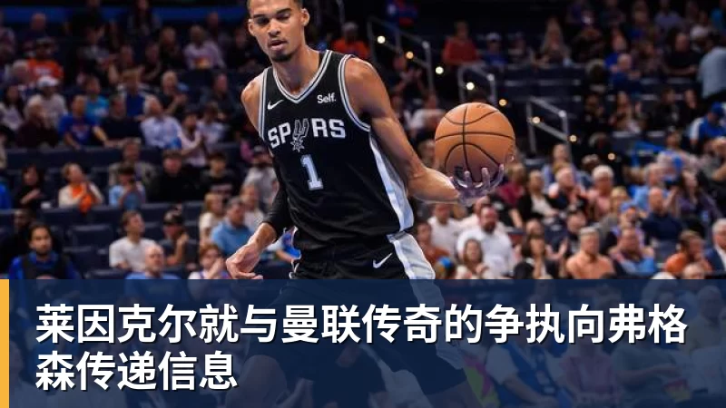 莱因克尔就与曼联传奇的争执向弗格森传递信息